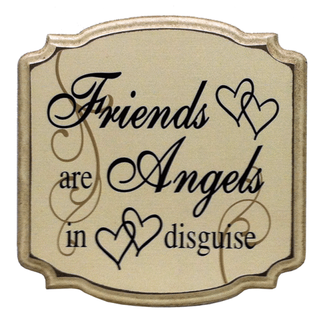 "Friends are Angels in disguise"